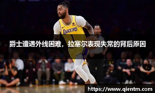 爵士遭遇外线困难，拉塞尔表现失常的背后原因