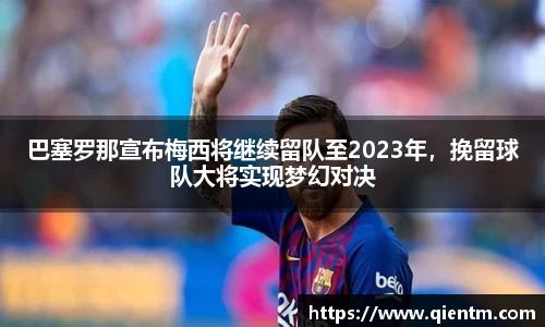 巴塞罗那宣布梅西将继续留队至2023年，挽留球队大将实现梦幻对决