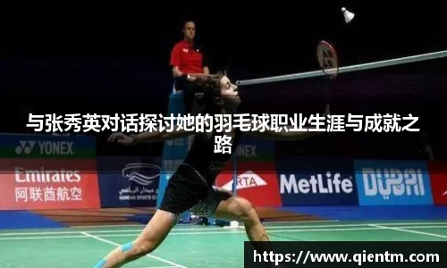 与张秀英对话探讨她的羽毛球职业生涯与成就之路