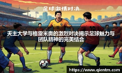 天主大学与格雷米奥的激烈对决揭示足球魅力与团队精神的完美结合