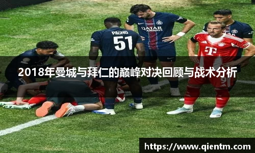 2018年曼城与拜仁的巅峰对决回顾与战术分析