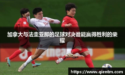 加拿大与法圭亚那的足球对决谁能赢得胜利的荣耀